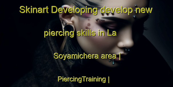 Skinart Developing develop new piercing skills in La Soyamichera area | PiercingTraining | PiercingClasses | SkinartTraining-Mexico